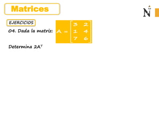 EJERCICIOS
04. Dada la matriz:
Determina 2AT
3 2
A 1 4
7 6
 
 
  
 
 
Matrices
 