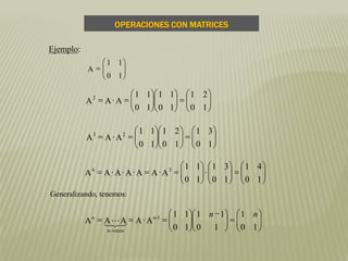 






10
11
A



















10
21
10
11
10
11
AAA2



















10
31
10
21
10
11
AAA 23



















10
41
10
31
10
11
AAAAAAA 34











 







10
1
10
11
10
11
AAAAA 1-
veces-
nnn
n
n
321L
OPERACIONES CON MATRICES
Ejemplo:
Generalizando, tenemos:
 