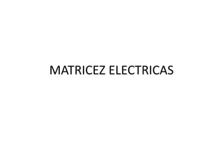 MATRICEZ ELECTRICAS

 