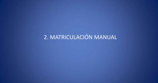 2. MATRICULACIÓN MANUAL 