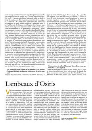 moi, un long combat contre et avec la pudeur qui dans ma famille           appris qu'avant d'être père, je fus d'abord un fils ». Il y a, en effet,
est comme un coffre de banque. Il ya le corps, mais on n'en par-           une initiation par la mort des miens qui a présidé à l'écriture du
lait pas. Il y a la chair et la douleur, mais on les réduit au silence à   livre. Ce savoir immémorial - que l'on apprend au contact de
coup de médicaments. Il y a la passion, mais on ne la montre pas.          ceux qui s'apprêtent à mourir - travaille à rebours de ce monde
Il yale suicide - de Camille, mon arrière-grand-père, le banquier          technocratique où la mort est cachée, dissimulée. Avec la m aladie
écrivain dont j'ai pris le prénom pour écrire - mais on le cache. Il       de mon père, j'ai fait l'expérience de ce savoir immémorial. J'y ai
y a la folie, mais elle fait peur et on l'expulse. Il y a la mort, mais    été initié et je l'ai éprouvé physiquement. Il m 'e nseigne
on fait mine de pouvoir l'ignorer. Il y a la vieillesse et le déclin,      aujourd'hui que si nous écoutons le cycle des vies et des morts, si
mais on s'en détourne. C'est la vie intime -la biographie - qui va         nous parvenons à nous ré-inscrire dans le sens d'une transmis-
me contraindre à percer ce coffre de pudeur dans lequel la littéra-        sion, et du lien qui nous unit à toutes les particules de ce monde
ture se cache. Ce sont les années où je perds tous les membres de          en feu - par la compassion, mais aussi par la joie, l'espoir et un
ma famille biologique - mon frère, d'abord, qui se suicide, ma             grand acquiescement, le rire puissant du sage qui sait que tout ce
mère qui le suit très brutalement et meurt, l'année suivante, puis la      qui advient doit être, y compris la douleur - alors c'est toute
maladie de mon père et finalement, cetre dernière année où je ten-         l'illusion de la liberté qui tombe; illusion du choix, de l'affran-
te de l'accompagner, d'être à ses côtés, où il me conduit vers la foi,     chissement, de l'arrachement. Impasse de la volonté, etc. J'ai
la présence. Au cours de ces années, les forces me manquent pour           d'abord été un enfant de la rupture. J'ai adopté des manières, une
écrire. Trois personnes de ma famille disparaissent et trois enfants       sexualité, un style de rupture. Je me rêvais orphelin, fils du cani-
naissent, dont j'apprends chaque jour à être plus « le père ». À par-      veau, alors que j'étais un petit garçon bien protégé. Je marchais
tir de là, le contournement de la vie - par la·fiction - devient inte-     dans le sens de l'orphelinat. Et puis, tout le monde est mort au-
nable et je me soumets à ce que je pourrais appeler « l'impératif de       tour de moi. Il a fallu me relier aux voix, aux paroles, aux traces, à
la voix ». Accepter la voix humaine qui parle en nous - voix para-         la mémoire de mon frère, de ma mère, de mon père. C'est ce ges-
doxale d'un animal qui sait qu'il va mourir. Accepter de descendre         te - de relecture et de reliure - un mot du livre: la reliure - qui
en humanité, en compassion avec nos espérances et nos douleurs,            est au cœur des Vies plJtentielles. J'ai enfin compris pourquoi je
et reconnaître mes propres états de démence, d'angoisse. Travailler        m'étais d 'abord trompé en prenant le prénom de mon arrière-
enfin avec ce matériau brut de honte et de culpabilité dont nous           grand-père, Camille, et le nom de jeune fille de ma grand-mère,
sommes tissés. Je dois _    dire que c'est également à cette époque,       de Toledo, pour m'inventer écrivain. Ce que je croyais au départ
pour lutter contre mes angoisses et certaines douleurs que je me           un geste contre - rompre avec le nom donné, mon nom de nais-
mets à pratiquer l'hypnose ericksonienne: pratiques et exercices           sance, la famille, etc. - était en fait une manière de me réinscrire
qui m'aident, chaque jour, à retrouver une force, par-delà ou en           dans une chaîne de transmission. Entre les vivants et les morts.
deçà de la peur. En cela, Vies plJtentielles est un livre charnière de
ma vie. Après lui, plus rien ne sera comme avant.                           . Comment est né ce livre? Pourquoi tisse-t-il des « vies po-
                                                                              tentielles » à leur exégèse?
  Vies potentielles est-il le livre de l'acceptation? Une manière          Ce sont les deux « âges» du livre, ses deux stations. Il y a d'abord
 d'endosser l'héritage des disparus et d'accepter de parler pour           le vieux rêve de l'écriture. Écrire le livre-miroir du monde. J'ai
 eux?                                                                      donc commencé par collectionner des Vies de femmes et
Voyez la dédicace du livre: « Pour vous, mes enfants, ce livre où j'ai     d'hommes du XXIc siècle. Petites fables, mythes, histoires, bouts




Lambeaux d'Osiris
        ies protentielles est un livre constitué   phique empêché jusque-là par la fiction.          1958: rr Il ny a pas de raison que l'humanité

V       de morceaux épars. D'une part les
        vies relatées en de courts chapitres .
Ces vies potentielles perpétuent le fil narra-
                                                   rr En commençant    ce livre, je m'étais promis
                                                   de collectionner des gens fêlés pour créer,
                                                   à l'image des portraits d'ancêtres dans les
                                                                                                     soit exemptée de ce qu'elle inflige aux
                                                                                                     choses. L 'homme, en fissurant l'atome, se
                                                                                                     brise également. Il /'ignore, mais il le sent. ))
tif tissé dans Vies et mort d'un terroriste        vieux manoirs, la première galerie de notre       La prière que l'on entend est une plainte, la
américain où plusieurs possibilités étaient        orphelinat : une généalogie sans racines. ))      vision d'un monde à l'ère du nucléaire, d'un
offertes à la fiction, un peu dans le registre     Sauf que peu à peu, les portraits qui s'im-       monde atomisé. Ces Vies petentielles, tels
de ce que fait un Régis Jauffret. Écrire ces       posent sont ceux d'une généalogie réelle,         les lambeaux d'Osiris, le dieu de la fertilité
vies potentielles est une manière aussi de         rappelée dans l'espace du livre par la figure     et de la résurrection, forment le lien entre
ne pas faire le deuil des vies qu'on aurait        du père que l'auteur accompagne jusqu'à la        les morts et ceux qui viendront après nous.
pu avoir pour peu qu'on eût la maîtrise de         mort. La fiction autant que l'exégèse dres-       Ils désignent, ces récits, le rôle primordial
notre origine et de notre destin. Pourtant,        saient en réalité le tombeau familial. Une        de la littérature qui maintient le passage
Vie protentielles est aussi un livre de deuil.     troisième voie strie le livre qui, aujourd'hui    entre la mort et la vie . Lien fragile et ténu
Chaque vie est en effet prolongée d'une            très particulièrement, fait entendre un écho      qui fonde peut-être l'essence de l'humani-
exégèse qui rattache le récit, sa naissance,       saisissant. C'est une prière qui vient, à in-     té. Tant qu'il y aura des hommes.
à Abraham le narrateur, double transparent         tervalle régulier, déchirer la litanie des vies
de l'auteur. Ainsi, du texte fictif à son com-     et que précède une citation placée en             VIES P0TENTIELLES Seuil, ({ La librairie du XXI '
mentaire se noue le matériau autobiogra-           exergue, signée de Arun Behtji et datée de        siècle », 313 pages, 19 €
 