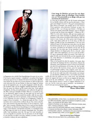 Cette image de l'héritier qui porte les voix dispa-
                                                                                          rues a quelque chose de christique. Votre écriture,
                                                                                          avec ces Vies potentielles ne se dirige-t-elle pas vers
                                                                                          une forme de mysticisme?
                                                                                      Je crois que la question qui naît de la perte prématurée
                                                                                      de ma famille rejoint celle de tous les survivants: « Pour-
                                                                                      quoi ai-je échappé à la mort? » Par quel commandement?
                                                                                      Que dois-je accomplir, qui justifie que je vive encore?
                                                                                      Cette question, nous pouvons l'évacuer, ne pas y ré-
                                                                                      pondre et dire: « ça n est pas mon histoire ». Ou bien, en
                                                                                      suivant une pensée rationnelle classique, nous en éloigner
                                                                                      et penser que les choses sont séparées: « Chacun sa vie ».
                                                                                      Mais il y a une autre réponse, celle qui vous conduit pré-
                                                                                      cisément à une vision mystique et animale de l'existence
                                                                                      humaine. Cela revient à accepter d'être inclus et relié aux
                                                                                      morts et aux vivants, de n'être qu'un trait d'union, un
                                                                                      cycle, entre deux cycles de vie et de mort, un filtre de
                                                                                      langue, d'oubli, de joie, de transmission. C'est vers cette
                                                                                      réponse-là que j'ai été porté par mon père et sa foi dans
                                                                                      les derniers mois de sa vie: je suis né de cette famille qui
                                                                                      est morte, j'ai hérité de son histoire, de ses voix, de ses
                                                                                      mémoires. Et c'est alors que j'ai pu entendre le sens de
                                                                                      chaque douleur, de chaque perte. Il n'y a rien de « chris-
                                                                                       tique» dans cette expérience, car il n'y a pas de sacrifice.
                                                                                      Ce que je pressentais enfant est revenu: une vision ma-
                                                                                      gique du réel, une intensité de foi, un état suspendu de la
                                                                                      vie, entre démence et consolation, une présence quoti-
                                                                                      dienne des morts.
                                                                                      Mais si j'ai basculé du côté du mystère, c'est aussi, dans
                                                                                      une forme de mystique du livre et de la lettre. Depuis des
                                                                                      décennies, nous cherchons à sauver le livre en le poussant
                                                                                      du côté de la performance, de la scène, du live, en exhi-
                                                                                      bant partout des écrivains vivants, pour les transformer
                                                                                      en personnages publics. Cela s'oppose, pour moi , à ce
                                                                                      qu'est un livre: un lieu hors de la présence, hors du mon-
                                                                                      de, où un sens codé vous relie à une pensée, une nécessi-
                                                                                      té, une histoire. Exhiber le livre, c'est vouloir mettre l'in-
  et fragments où se révèle l'état hypothétique de notre vie sur terre.      visible du côté du visible et c'est, à mes yeux, une profonde
1C'est aussi ce que je nomme « ramifiction »en parlant d'un lapsus           erreur. Le rapport du lecteur au livre est un rapport de type mys-
  de lecteur que j'ai eu en classant des lettres de mon père. Ramific-       tique. Il est là, sans médiation - sans scène - en contact avec le
  tion infinie de nos têtes où un jeune homme vit dans le film qu'il         texte. Nous devons oeuvrer à sauver ce rapport silencieux et se-
  croit écrit pour lui, où une femme vit dans une image de l'amour           cret, car c'est là, à mes yeux, que se construit - ou reconstruit -
  qui ne lui appartient pas, où un père imaginaire récolte des pho-          tout le sens que nous pouvons espérer.
1 tos d'enfants volés, où une Anglaise, Isabella Dawthorne, dresse la                                  Propos recueillis par Thierry Guichard
  liste de toutes les choses qu'elle aurait aimé être. Cette galerie                                                      Photos: Olivier Roller
  d'orphelins, de fous, de mythomanes, cette collection de gens bri-
 sés, fêlés, aurait pu s'étendre à l'infini. Mais il y a ce retour au tex-
  te, au manuscrit, après la mort de mon père où j'ai senti qu'il
  manquait à ces Vies l'aurre moitié du monde: celle où nous cher-                 BIBLlOGBAPHm
 chons à recoller nos vies en morceaux, contre cet horizon nucléai-
  re de l'Homme où tour se fissure et se fragmente, l'esprit, le                 • Vies petentielles, roman, Seuil, (( La Librairie du XXI" siècle ll, 2011
 corps, le livre, la matière - la « fission du noyau de l'être ». Je me          • Le Hêtre et le bouleau, essai sur la tristesse européenne, essai,
 suis donc mis à contre-écrire, à rebours de ces Vies, contre cette fis-           Seuil, (( La Librairie du XXI" siècle, 2009
 sure, pour survivre à la mort des miens. Ce fut le temps de « l'exé-            • Visiter le Flurkistan ou les illusions de la littérature monde, essai,
 gète » qui se nomme Abraham dans le livre et qui est mon double.                  PUF, (( Travaux pratiques ll, 2008
 Il commente ces histoires et les prolonge en se mêlant aux person-              • Vies et mort d'un terroriste américain, roman, Verticales, 2007
 nages, à leurs fictions, aux histoires racontées. La circulation entre          • L'Inversion de Hieronimus Bosch, roman, Verticales, 2005
 ces deux âges du texte est le moteur dramatique des Vies p@ten-                 • Archimondain, jolipunk - Confessions d'un jeune homme à contretemps,
  tielles. Une circulation entre des Vies que l'on croit inventées et              essai, Cal mann-Lévy, 2002; Le Livre de poche, 2005
  une vie à laquelle on s'attache, une vie de lecteur, la vie de l'exégè-
 te, qui cherche à se relier à son père, malade, à sa mère, à son frère                                 Sous le nom de Oscar Philipsen
 et marche à rebours de notre orphelinat.                                        • Rêves, livre-cd avec Keren Ann, La Martinière, 2004
 