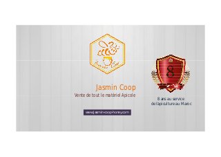 Jasmin Coop
Vente de tout le matériel Apicole
www.Jasmin-coop-honey.com
8 ans au service
de l’apiculture au Maroc
 