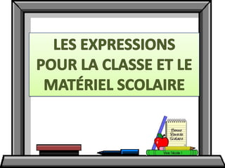 LES EXPRESSIONS POUR LA CLASSE ET LE MATÉRIEL SCOLAIRE<br />