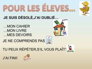 POUR LES ÉLEVES…<br />JE SUIS DÉSOLÉ,J’AI OUBLIÉ…<br />…MON CAHIER<br />…MON LIVRE<br />…MES DEVOIRS<br />JE NE COMPRENDS ...