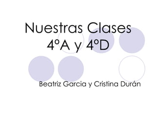 Nuestras Clases 4ºA y 4ºD Beatriz Garcia y Cristina Durán   