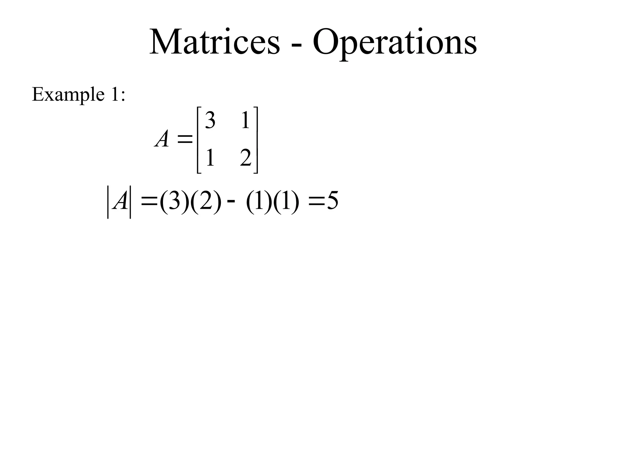 Matrices - Operations
Example 1:







2
1
1
3
A
5
)
1
)(
1
(
)
2
)(
3
( 


A
 
