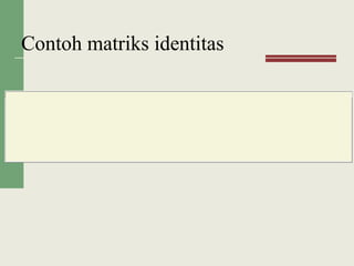 Contoh matriks identitas
 