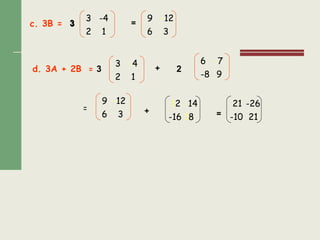 c. 3B = 3 =
d. 3A + 2B = 3 + 2
+ =
=
3 -4
12
9 -12
36
3 -4
12
9 -12
36
6 -7
9-8
12 -14
18-16
21 -26
21-10
3
 