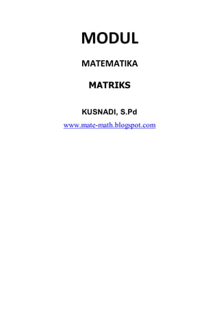 MODUL
MATEMATIKA
MATRIKS
KUSNADI, S.Pd
www.mate-math.blogspot.com
 