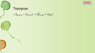 Transpose
HOME
› 𝐴 𝑚 x 𝑛 = (𝑎𝑖 x 𝑗) → 𝐴 𝑛 x 𝑚
𝑇
= (𝑎𝑗𝑖)
 