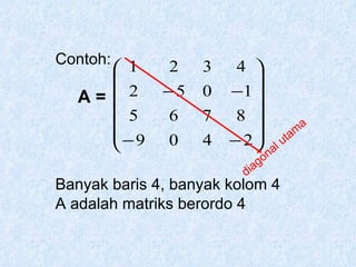 Contoh: Banyak baris 4, banyak kolom 4 A adalah matriks berordo 4 A =  diagonal utama 