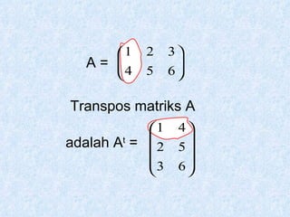 Transpos matriks A A = adalah A t  = 