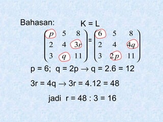 Bahasan: K = L = p = 6;  q = 2p    q = 2.6 = 12 3r = 4q    3r = 4.12 = 48 jadi  r = 48 : 3 = 16 