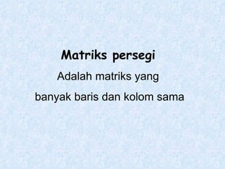Matriks persegi Adalah matriks yang banyak baris dan kolom sama 