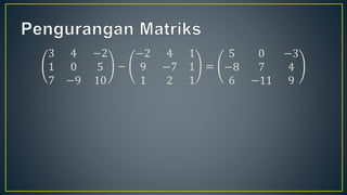 3 4 −2
1 0 5
7 −9 10
−
−2 4 1
9 −7 1
1 2 1
=
5 0 −3
−8 7 4
6 −11 9
 