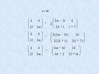 A = 2Bt



k    4                   2m     3l           k
             =
                    2.
2l   3m                   2k    1        l       7

k    4                  2(2m     3l )                2k
             =
2l   3m                  2(2k       1)        2 (l        7)

k    4                   4m     6l            2k
             =
                    .
2l   3m                  4k     2        2l      14
 