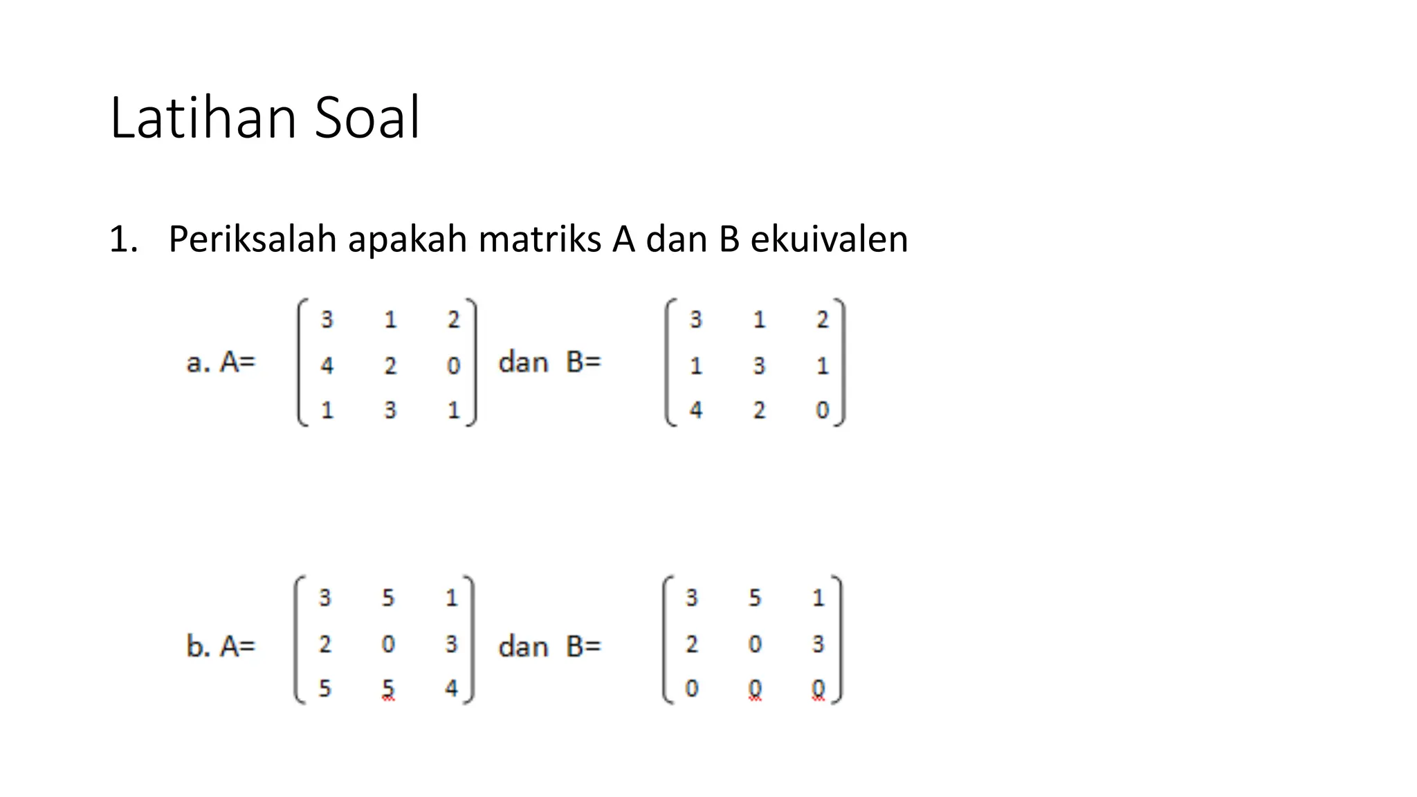Latihan Soal
1. Periksalah apakah matriks A dan B ekuivalen
 