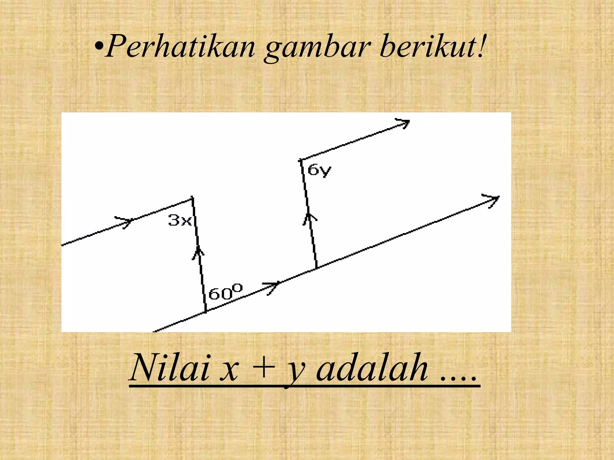 •Perhatikan gambar berikut!




  Nilai x + y adalah ....
 