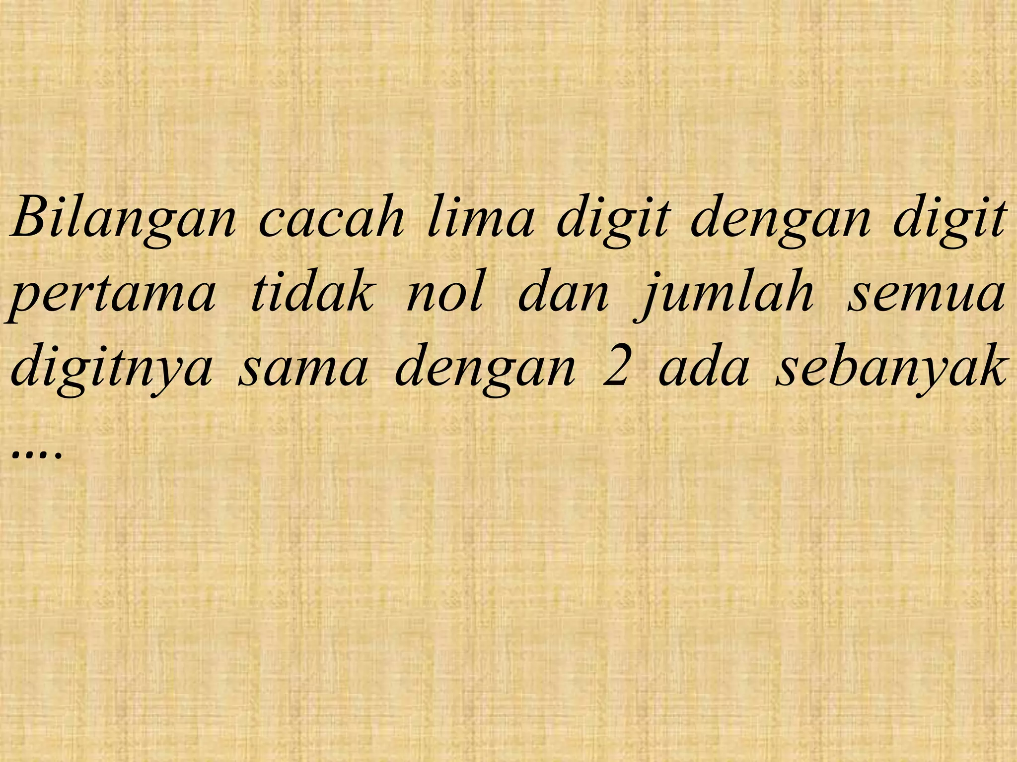 Bilangan cacah lima digit dengan digit
pertama tidak nol dan jumlah semua
digitnya sama dengan 2 ada sebanyak
….
 