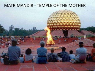 MATRIMANDIR - TEMPLE OF THE MOTHER
 