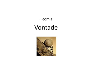 …com a

Vontade
 