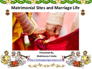 Matrimonial Sites and Marriage Life
Presented By,
Matrimony 4 India
http://malayogamguruvayur.com/
 
