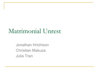 Matrimonial Unrest Jonathan Hrichison Christian Makuza Julia Tran 