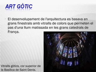 El desenvolupament de l'arquitectura es basava en grans finestrals amb vitralls de colors que permeten el pas d'una llum matissada en les grans catedrals de França. Vitralls gòtics, cor superior de la Basílica de Saint Denis. 