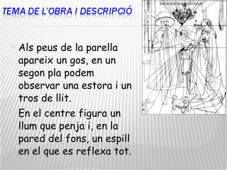 Als peus de la parella apareix un gos, en un segon pla podem observar una estora i un tros de llit.  En el centre figura un llum que penja i, en la pared del fons, un espill en el que es reflexa tot.  