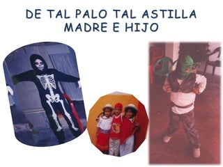 DE TAL PALO TAL ASTILLA MADRE E HIJO
