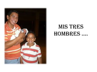 Mis tres hombres ….