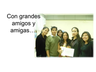 Con grandes amigos y amigas….