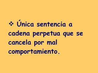 Única sentencia a cadena perpetua que se cancela por mal comportamiento.   