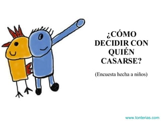 ¿CÓMO DECIDIR CON QUIÉN CASARSE? (Encuesta hecha a niños) www.tonterias.com 