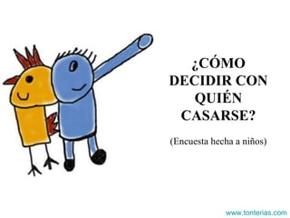 ¿CÓMO DECIDIR CON QUIÉN CASARSE? (Encuesta hecha a niños) www.tonterias.com 