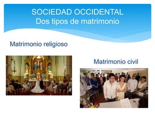 Matrimonio religioso
SOCIEDAD OCCIDENTAL
Dos tipos de matrimonio
Matrimonio civil
 