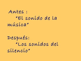Antes :  “El sonido de la música”  Después: “Los sonidos del silencio”   