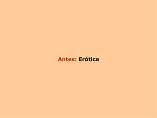 Antes:  Erótica 