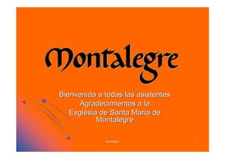 Bienvenida a todas las asistentes
Agradecimientos a la
Esglèsia de Santa Maria de
Montalegre
Montalegre

1

 
