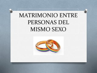 MATRIMONIO ENTRE
PERSONAS DEL
MISMO SEXO
 