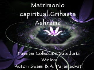 Matrimonio espiritual:Grihasta Ashrama Fuente: Colección Sabiduría Védica Autor: Swami B.A. Paramadvati 