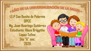 I.E.P San Benito de Palermo
DPCC
Mg. Juan Huaringa Gutiérrez
Estudiante: Alexa Briggithe
Lopez Tufino
5to “A” sec.
2020
 