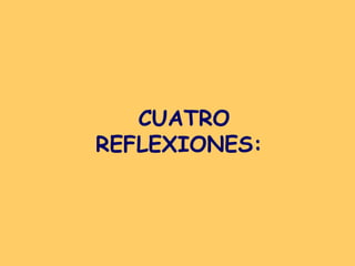 CUATRO  REFLEXIONES:   
