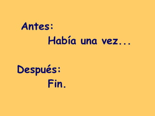 Antes:  Había una vez... Después: Fin.   