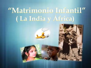 “Matrimonio Infantil” ( La India y África) 