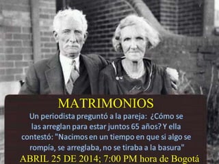 MATRIMONIOS
ABRIL 25 DE 2014; 7:00 PM hora de Bogotá
 