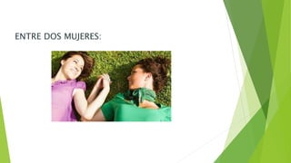 ENTRE DOS MUJERES: 
 