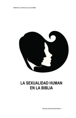 Matrimonio y Familia a la luz de la Biblia
Francisco Antonio Ramos Molina 1
LA SEXUALIDAD HUMAN
EN LA BIBLIA
 