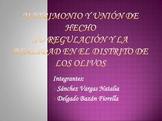 Matrimonio y Unión de hechoSu regulación y la realidad en el Distrito de Los Olivos Integrantes: ,[object Object]